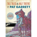 Tall Tales & Half Truths of Pat Garrett