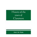 History of the town of Claremont, New Hampshire, for a period of one hundred and thirty years from 1764 to 1894