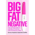 Big Fat Negative: The Essential Guide to Infertility, Ivf and the Trials of Trying for a Baby