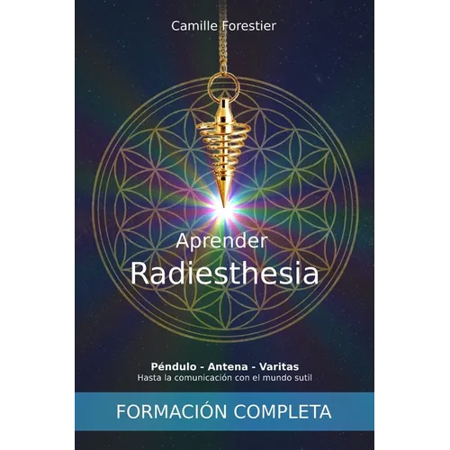 Aprender Radiestesia: Péndulo - Antena - Varitas: Hasta la comunicación con el mundo sutil