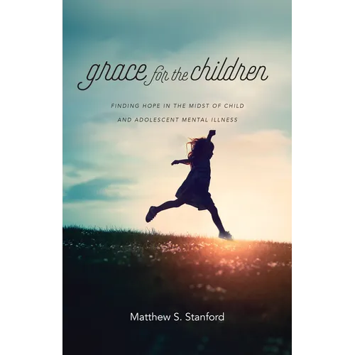 Grace for the Children: Finding Hope in the Midst of Child and Adolescent Mental Illness