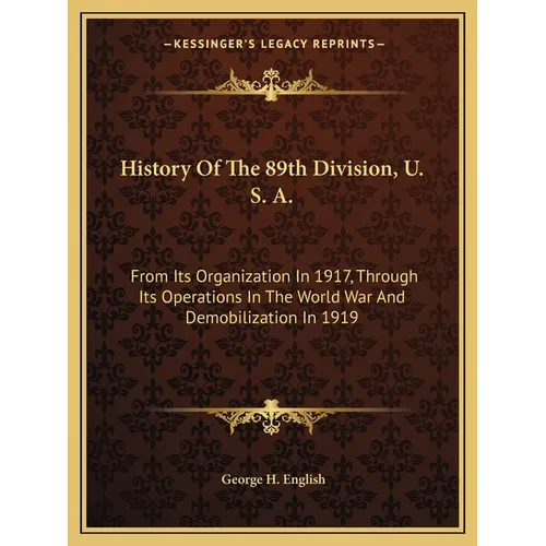 History Of The 89th Division, U. S. A.: From Its Organization In 1917, Through Its Operations In The World War And Demobilization In 1919
