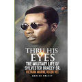 Thru His Eyes: The Military Life of Sylvester Bracey Sr Vietnam Marine Recon Vet