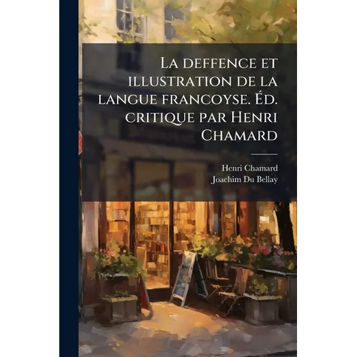 La deffence et illustration de la langue francoyse. Éd. critique par Henri Chamard