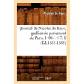 Journal de Nicolas de Baye, Greffier Du Parlement de Paris, 1400-1417. 1 (Éd.1885-1888)