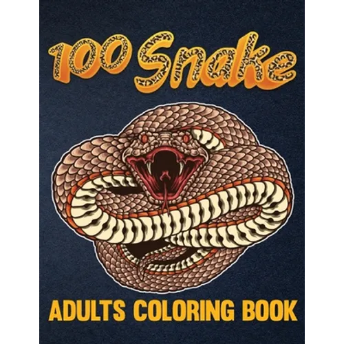 100 Snake Adults Coloring Book: An Adult Coloring Book with Reptiles & Amphibians Featuring Patterns Coloring Page (Relieving Snake Designs for Relaxa