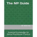 The NP Guide: Essential Knowledge for Nurse Practitioner Practice