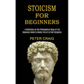 Stoicism for Beginners: A Reflection on Two Philosophical Ways of Life (Beginners Guide to Master the Art of Self Discipline)