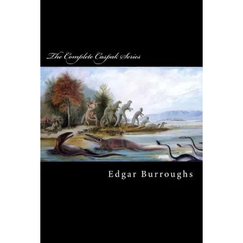The Complete Caspak Series: The Land That Time Forgot, The People That Time Forgot, and Out of Time's Abyss