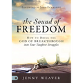 The Sound of Freedom: How to Bring the God of the Breakthrough Into Your Toughest Struggles