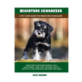 Miniature Schnauzer: A Pet Care Guide for Miniature Schnauzer