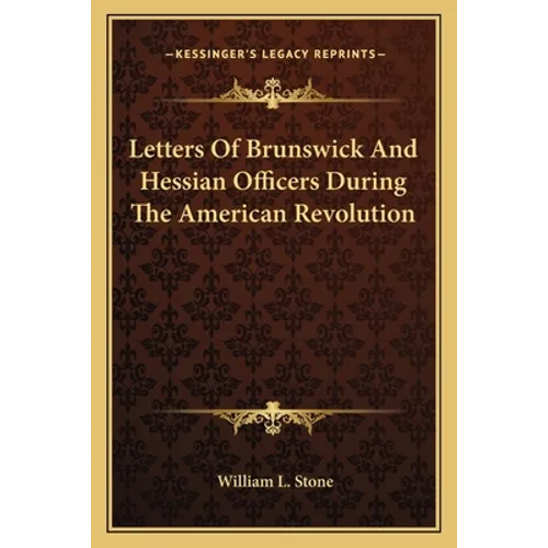 Letters Of Brunswick And Hessian Officers During The American Revolution
