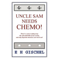 Uncle Sam Needs Chemo!: There's a cancer eating away the soft underbelly of our society, and only desperate measures can root it out!