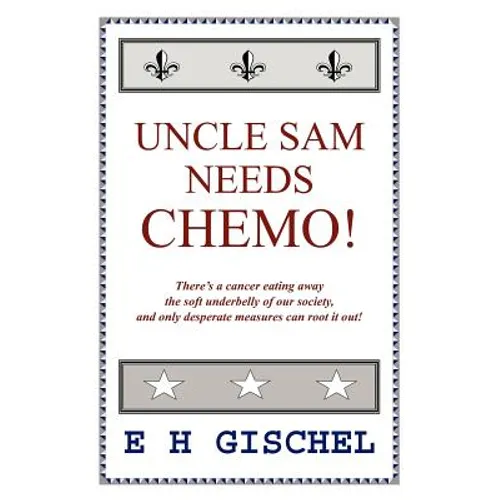 Uncle Sam Needs Chemo!: There's a cancer eating away the soft underbelly of our society, and only desperate measures can root it out!
