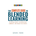Complete Guide to Blended Learning: Activating Agency, Differentiation, Community, and Inquiry for Students (Essential Guide to Strategies and Tools t