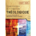 Transformer la formation théologique: Un manuel pratique pour un apprentissage intégral et contextuel