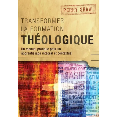 Transformer la formation théologique: Un manuel pratique pour un apprentissage intégral et contextuel
