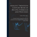 Henleys' Twentieth Century Book of Recipes, Formulas and Processes: Containing Nearly Ten Thousand Selected Scientific, Chemical, Technical and Househ
