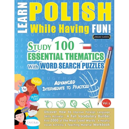Learn Polish While Having Fun! - Advanced: Intermediate to Practiced - Study 100 Essential Thematics with Word Search Puzzles - Vol.1