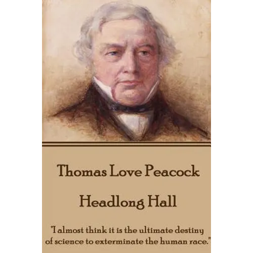Thomas Love Peacock - Headlong Hall: "I almost think it is the ultimate destiny of science to exterminate the human race."