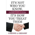 It's Not Who You Know, It's How You Treat Them: Five Socialsmarts Secrets Today's Business Leaders Need to Stand
