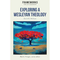 Exploring a Wesleyan Theology: Frameworks for Lay Leadership Series