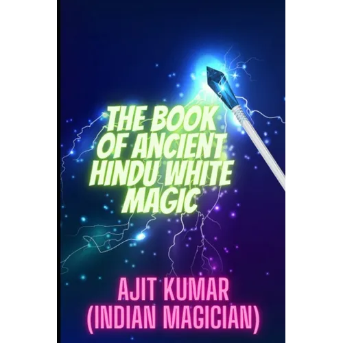 The Book of Ancient Hindu White Magic: White magic solution for the love, money and to defeat the negative energy and black magician