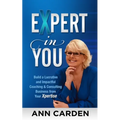 Expert in You: Build a Lucrative and Impactful Coaching & Consulting Business from Your Xpertise