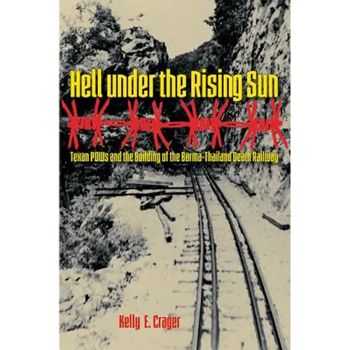 Hell under the Rising Sun: Texan POWs and the Building of the Burma-Thailand Death Railway