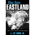Big Jim Eastland: The Godfather of Mississippi