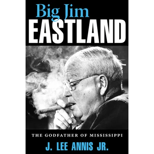 Big Jim Eastland: The Godfather of Mississippi