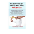 The Best Guide On How To Make Your Penis Bigger: Detailed Step in Getting The Easy Way of Using Natural Supplements, Exercise and Correct Diet Plans t