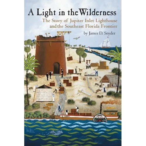 A Light in the Wilderness: The Story of Jupiter Inlet Lighthouse and the Southeast Florida Frontier