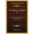The Military Telegraph V1: During The Civil War In The United States