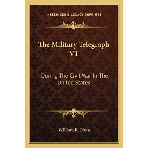 The Military Telegraph V1: During The Civil War In The United States