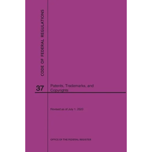 Code of Federal Regulations Title 37, Patents, Trademarks and Copyrights, 2020 - Paperback