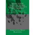 Bring your D.O.G. to Work: A (Green) Person's Best Friend: The dog-gone easy guide to sustainability in the work place.
