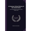 A Grammar-School History of the United States: From the Discovery of America to the Present Time