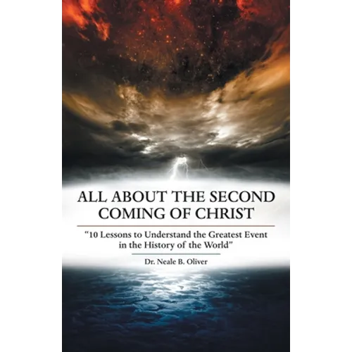 All About the Second Coming of Christ: "10 Lessons to Understand the Greatest Event in the History of the World"