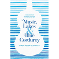 Music, Lakes and Blue Corduroy: A Memoir of Interlochen
