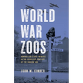 World War Zoos: Humans and Other Animals in the Deadliest Conflict of the Modern Age