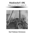 Maskinchef i ØK: Dagbøger fra 10. april 1940 til 12. september 1945