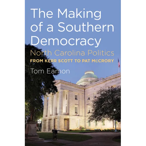 The Making of a Southern Democracy: North Carolina Politics from Kerr Scott to Pat McCrory