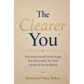 The Clearer You: How Seeing Yourself Clearly Changes Your Relationships, Your Work, and the Life You Are Building