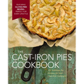The Cast Iron Pies Cookbook: 101 Delicious Pie Recipes for Your Cast-Iron Cookware