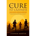 The Cure to Laziness (This Could Change Your Life): Develop Daily Self-Discipline and Highly Effective Long-Term Habits to Achieve Your Goals for Entr
