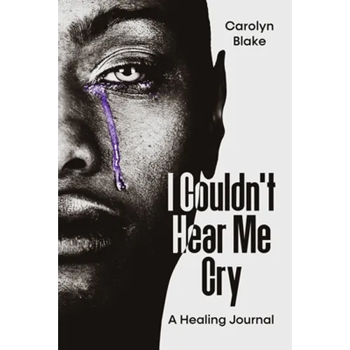 I Couldn't Hear Me Cry: A Healing Journal