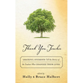 Thank You, Teacher: Grateful Students Tell the Stories of the Teachers Who Changed Their Lives