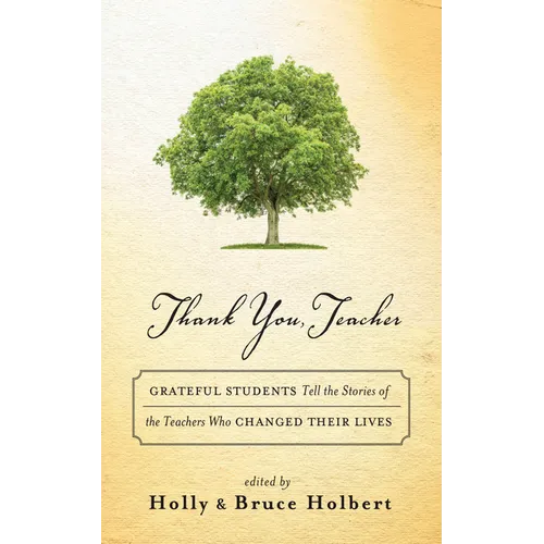 Thank You, Teacher: Grateful Students Tell the Stories of the Teachers Who Changed Their Lives