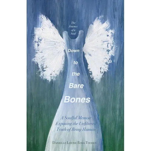 Down to the Bare Bones: A Soulful Memoir Exposing the Unfiltered Truth of Being Human